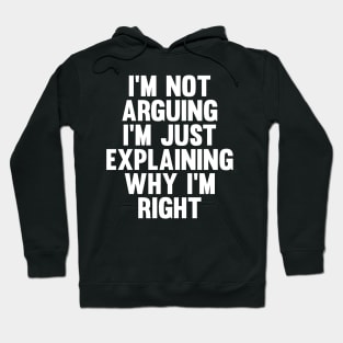 Not Arguing I'm Just Explaining Why I'm Right Novelty Hoodie